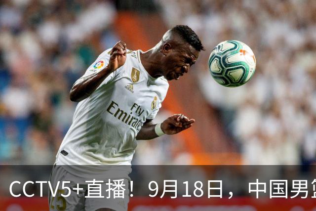CCTV5+直播！9月18日，中国男篮vs日本，勿忘国耻，中国必胜